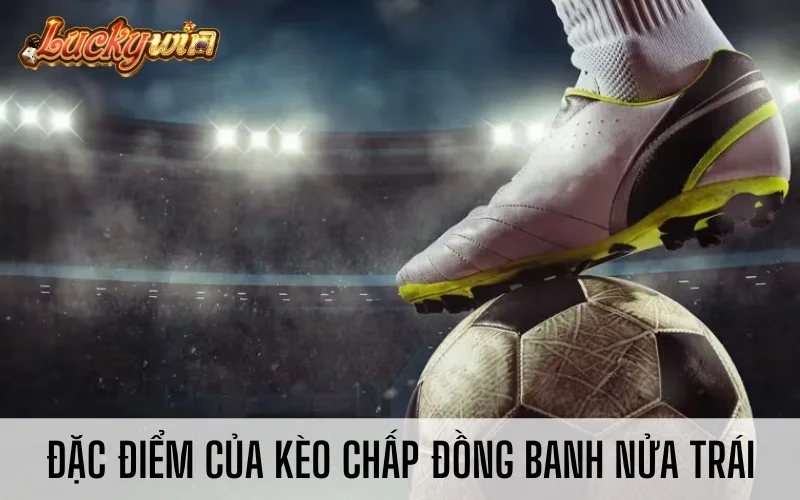 Kèo Đồng Banh Là Gì? Hướng Dẫn Chơi Kèo Chấp Hòa Hiệu Quả Đặc điểm của kèo chấp đồng banh nửa trái