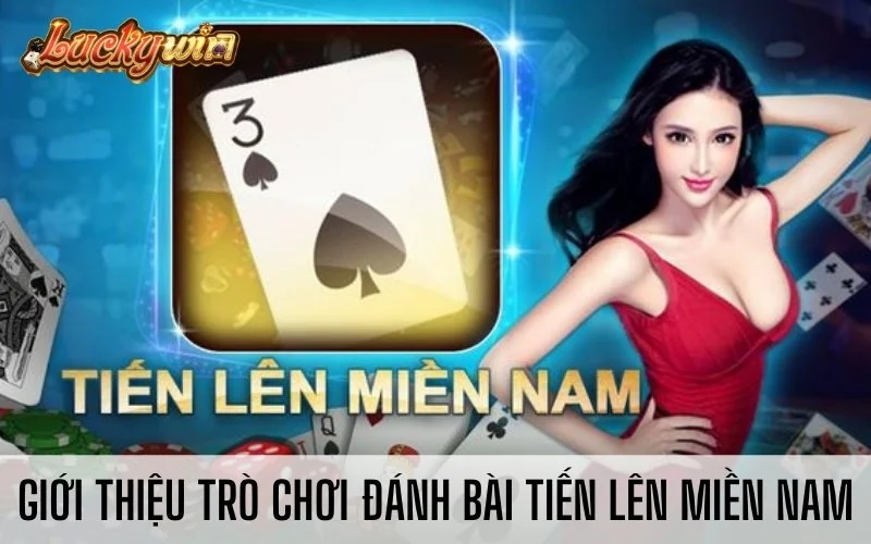 Hướng Dẫn Cách Chơi Tiến Lên Miền Nam Miễn Phí Giới thiệu trò chơi đánh bài Tiến lên miền Nam
