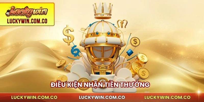 Chơi Game Tặng Tiền Luckywin – Tham Gia Ngay Hôm Nay 4 Điều kiện nhận tiền thưởng